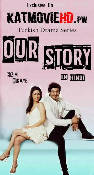 Our Story Turkish Drama TV Series Dubbed in Hindi . (AKA Bizim Hikaye) Download on KatmovieHD.pw
